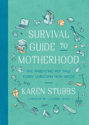 Survival Guide to Motherhood: The Parenting Pep Talk Every Christian Mom Needs