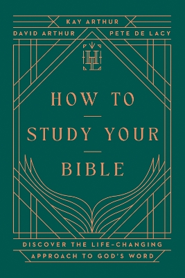 How to Study Your Bible: Discover the Life-Changing Approach to God's Word