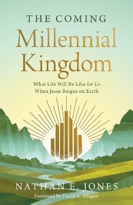 Coming Millennial Kingdom: What Life Will Be Like for Us When Jesus Reigns on Earth