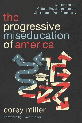 Progressive Miseducation of America: Confronting the Cultural Revolution from the Classroom to Your Community