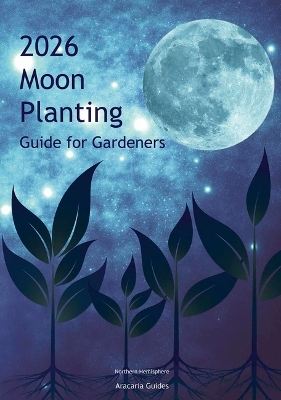 2026 Moon Planting Guide for Gardeners: Northern Hemisphere Edition