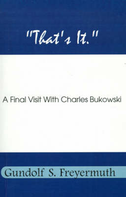 That's It.: A Final Visit with Charles Bukowski