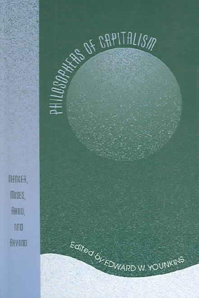 Philosophers of Capitalism: Menger, Mises, Rand, and Beyond