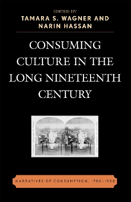 Consuming Culture in the Long Nineteenth Century: Narratives of Consumption, 1700D1900