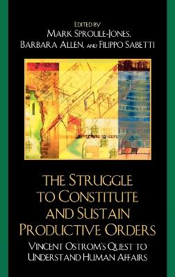 Struggle to Constitute and Sustain Productive Orders: Vincent Ostrom's Quest to Understand Human Affairs