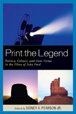 Print the Legend: Politics, Culture, and Civic Virtue in the Films of John Ford