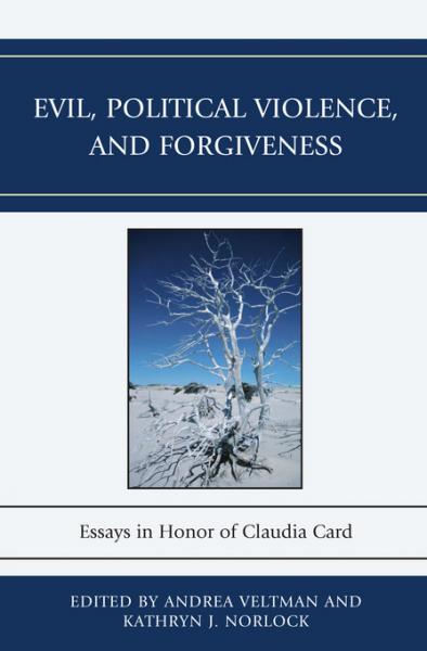 Evil, Political Violence, and Forgiveness: Essays in Honor of Claudia Card