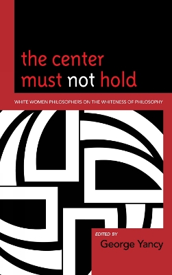 Center Must Not Hold: White Women Philosophers on the Whiteness of Philosophy