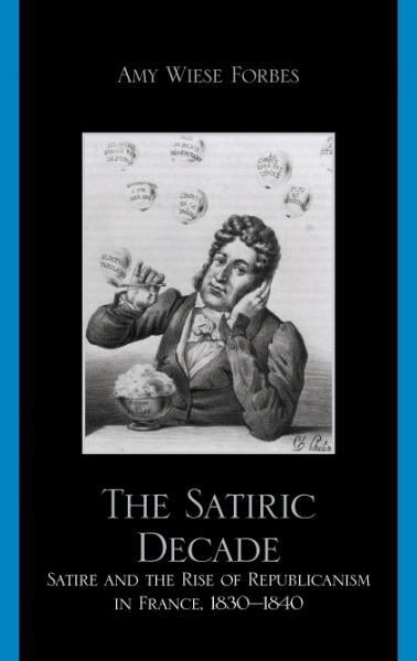 Satiric Decade: Satire and the Rise of Republican Political Culture in France, 1830-1840