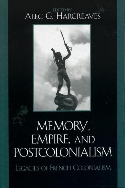 Memory, Empire, and Postcolonialism: Legacies of French Colonialism
