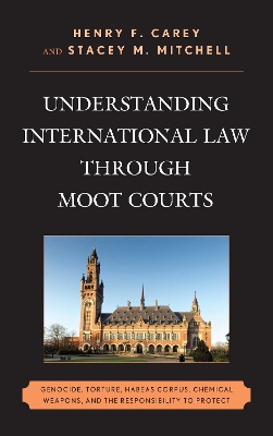 Understanding International Law through Moot Courts: Genocide, Torture, Habeas Corpus, Chemical Weapons, and the Responsibility  to Protect