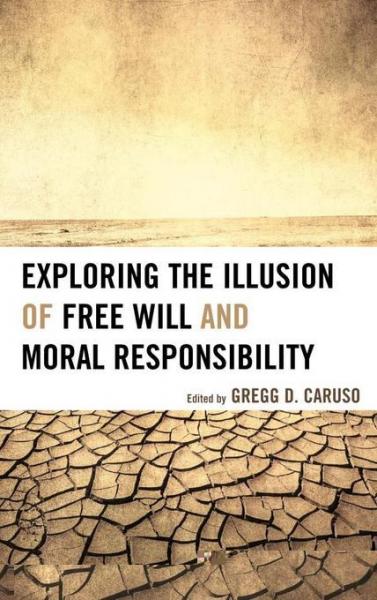 Exploring the Illusion of Free Will and Moral Responsibility
