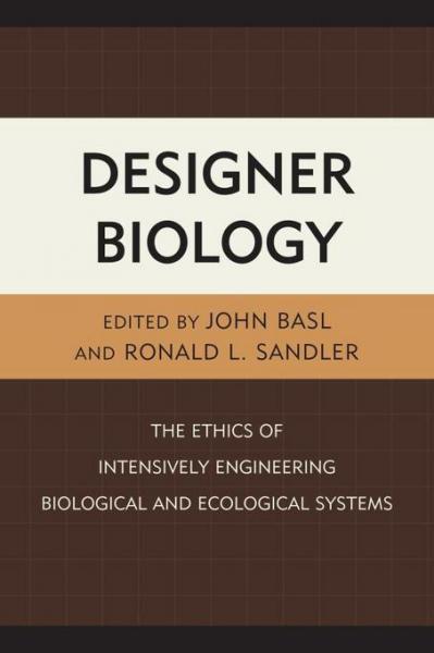 Designer Biology: The Ethics of Intensively Engineering Biological and Ecological Systems
