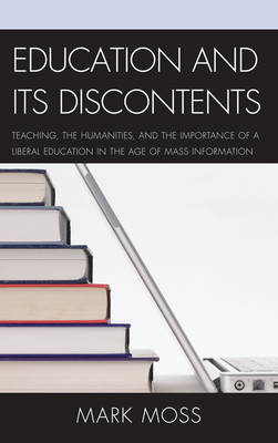 Education and Its Discontents: Teaching, the Humanities, and the Importance of a Liberal Education in the  Age of Mass Information