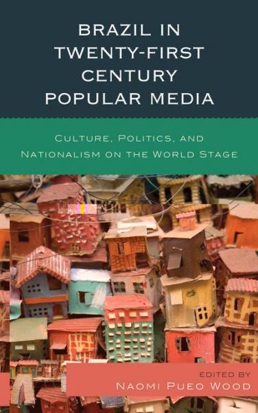 Brazil in Twenty-First Century Popular Media: Culture, Politics, and Nationalism on the World Stage