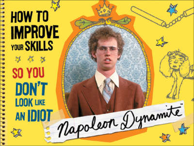 Napoleon Dynamite: How to Improve Your Skills So You Don't Look Like an Idiot