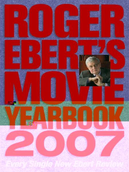 Roger Ebert's Movie Yearbook 2007: Every Single New Ebert Review