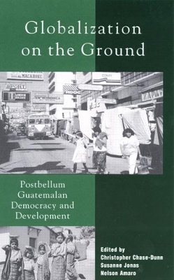 Globalization on the Ground: Postbellum Guatemalan Democracy and Development