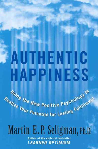 Authentic Happiness: Using the New Positive Psychology to Realize Your Potential for Lasting  Fulfillment