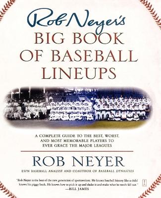 Rob Neyer's Big Book of Baseball Lineups: A Complete Guide to the Best, Worst, and Most Memorable Players to Ever  Grace the Major Leagues Original ed.