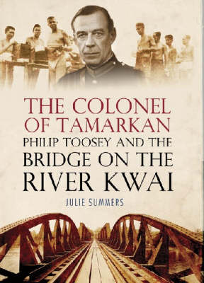 Colonel of Tamarkan: Philip Toosey and the Bridge on the River Kwai