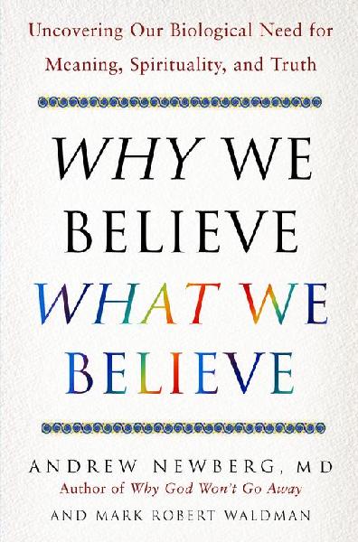 Why We Believe What We Believe: Uncovering Our Biological Need for Meaning, Spirituality, and Truth