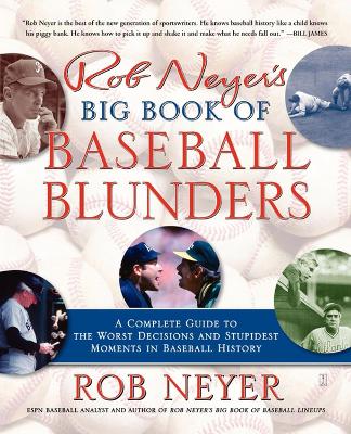 Rob Neyer's Big Book of Baseball Blunders: A Complete Guide to the Worst Decisions and Stupidest Moments in Baseball  History