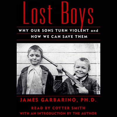 Lost Boys: Why Our Sons Turn Violent and How We Can Save Them