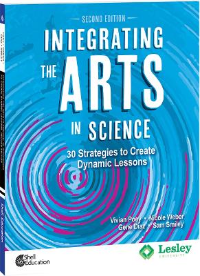 Integrating the Arts in Science: 30 Strategies to Create Dynamic Lessons Second Edition