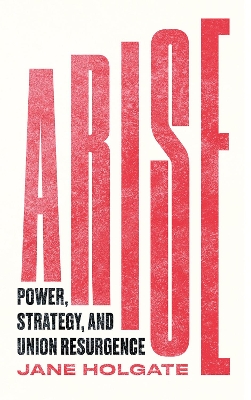 Arise: Power, Strategy and Union Resurgence