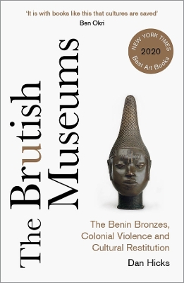 Brutish Museums: The Benin Bronzes, Colonial Violence and Cultural Restitution