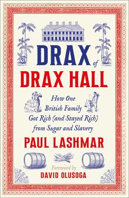 Drax of Drax Hall: How One British Family Got Rich (and Stayed Rich) from Sugar and Slavery