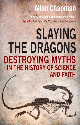 Slaying the Dragons: Destroying myths in the history of science and faith New edition