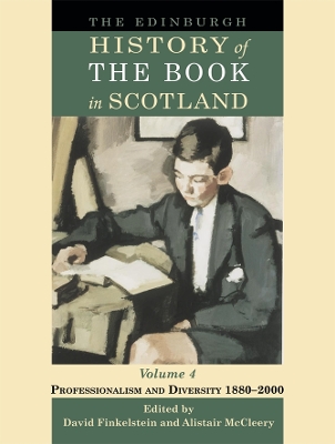 Edinburgh History of the Book in Scotland, Volume 4: Professionalism and  Diversity 18802000, v. 4, Professionalism and Diversity 1880-2000