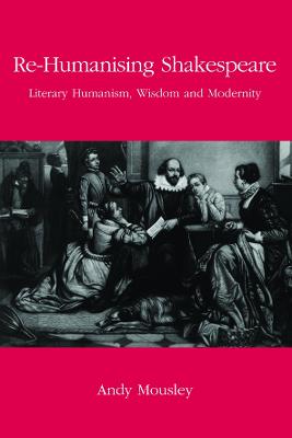 Re-humanising Shakespeare: Literary Humanism, Wisdom and Modernity