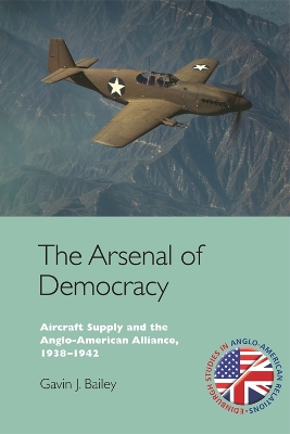 Arsenal of Democracy: Aircraft Supply and the Anglo-American Alliance, 1938-1942