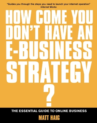 How Come You Don't Have an E-business Strategy?: The Essential Guide to Online Business