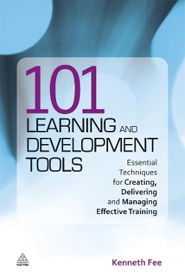 101 Learning and Development Tools: Essential Techniques for Creating, Delivering and Managing Effective Training