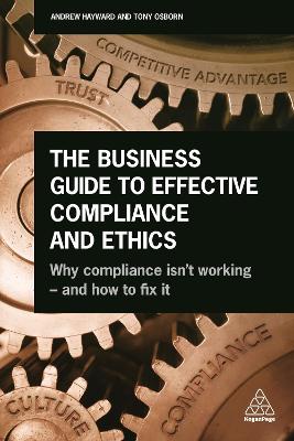 Business Guide to Effective Compliance and Ethics: Why Compliance isn't Working - and How to Fix it