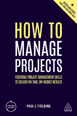 How to Manage Projects: Essential Project Management Skills to Deliver On-time, On-budget Results