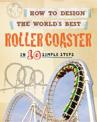 How to Design the World's Best Roller Coaster: In 10 Simple Steps Illustrated edition