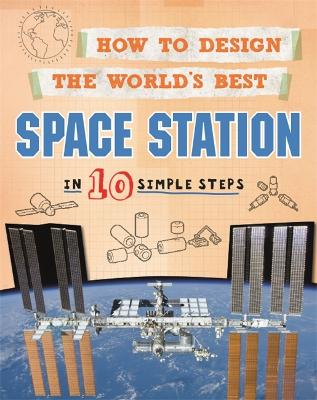 How to Design the World's Best Space Station: In 10 Simple Steps Illustrated edition