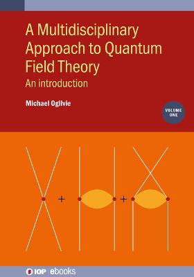 Multidisciplinary Approach to Quantum Field Theory, Volume 1: An introduction