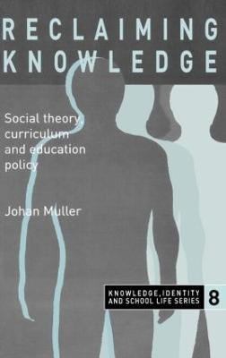 Reclaiming Knowledge: Social Theory, Curriculum and Education Policy