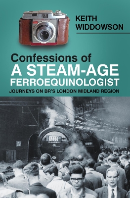 Confessions of A Steam-Age Ferroequinologist: Journeys on BRs London Midland Region