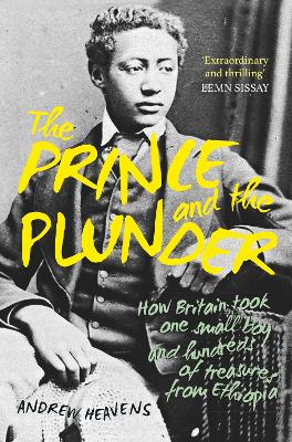 Prince and the Plunder: How Britain took one small boy and hundreds of treasures from EthiopiaHow  Britain Took One Small Boy and Hundreds of Treasures from Ethiopia