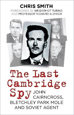 Last Cambridge Spy: John Cairncross, Bletchley Park Mole and Soviet Agent 2nd edition