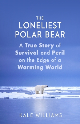 Loneliest Polar Bear: A True Story of Survival and Peril on the Edge of a Warming World