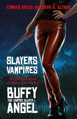 Slayers and Vampires: The Complete Uncensored, Unauthorized, Oral History of Buffy the Vampire  Slayer & Angel