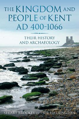 Kingdom and People of Kent AD 400-1066: Their History and Archaeology